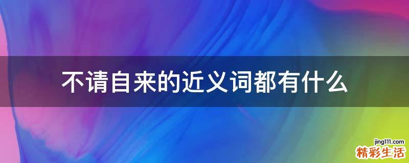 不请自来的近义词都有什么