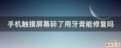 手机触摸屏幕碎了用牙膏能修复吗