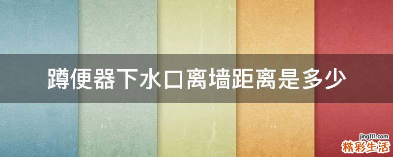 蹲便器下水口离墙距离是多少