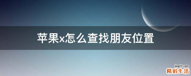 苹果x怎么查找朋友位置