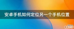 安卓手机如何定位另一个手机位置