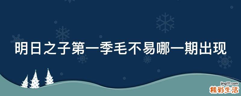 明日之子第一季毛不易哪一期出现