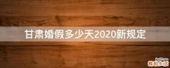 甘肃婚假多少天2020新规定