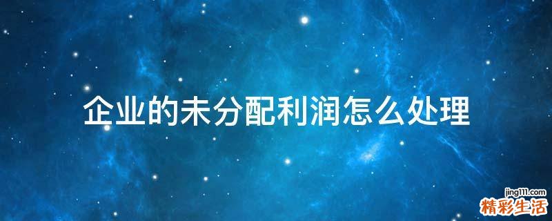 企业的未分配利润怎么处理
