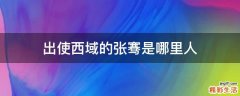 出使西域的张骞是哪里人