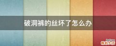 破洞裤的丝坏了怎么办