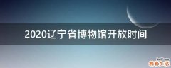 2020辽宁省博物馆开放时间