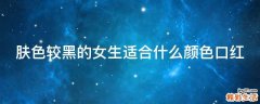 肤色较黑的女生适合什么颜色口红