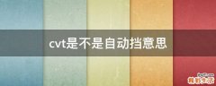 cvt是不是自动挡意思