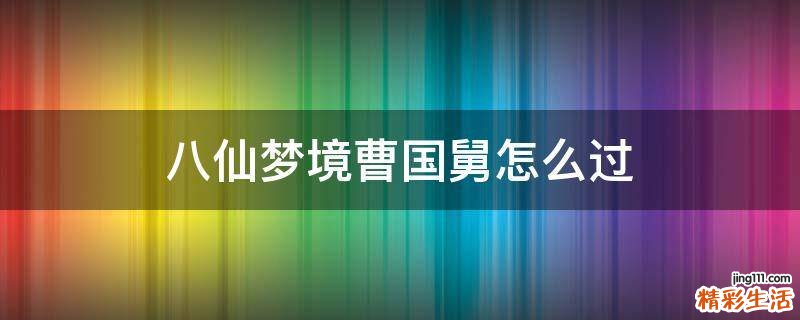 八仙梦境曹国舅怎么过