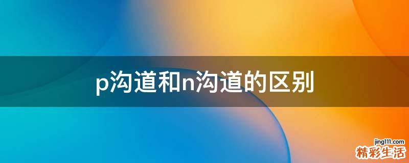 p沟道和n沟道的区别