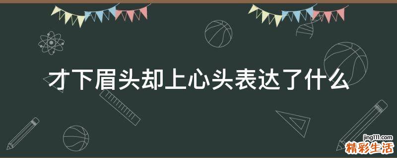 才下眉头却上心头表达了什么