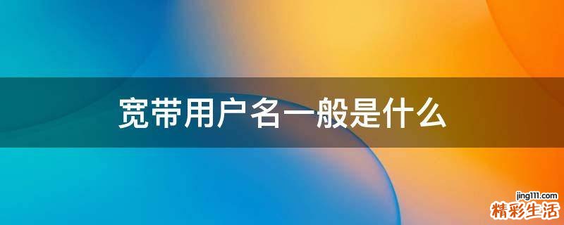 宽带用户名一般是什么