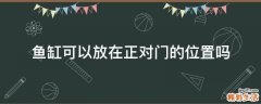 鱼缸可以放在正对门的位置吗