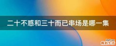 二十不惑和三十而已串场是哪一集