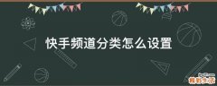 快手频道分类怎么设置