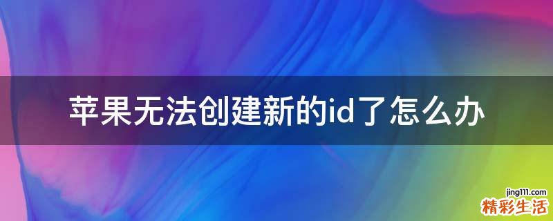 苹果无法创建新的id了怎么办