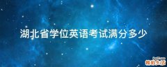 湖北省学位英语考试满分多少
