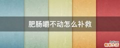 肥肠嚼不动怎么补救
