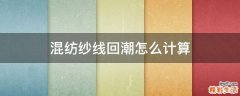 混纺纱线回潮怎么计算