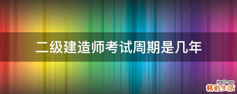二级建造师考试周期是几年