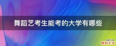 舞蹈艺考生能考的大学有哪些