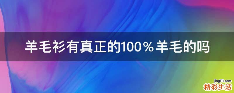 羊毛衫有真正的100％羊毛的吗
