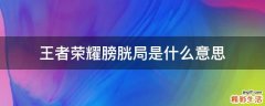 王者荣耀膀胱局是什么意思