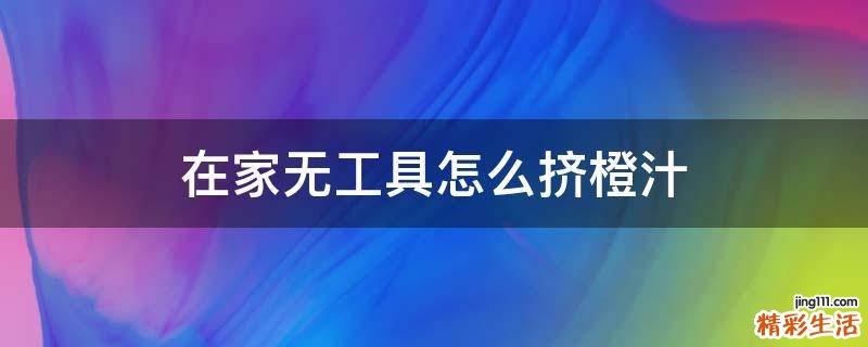 在家无工具怎么挤橙汁