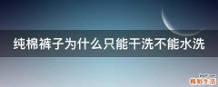 纯棉裤子为什么只能干洗不能水洗