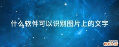 什么软件可以识别图片上的文字