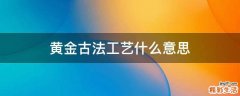 黄金古法工艺什么意思