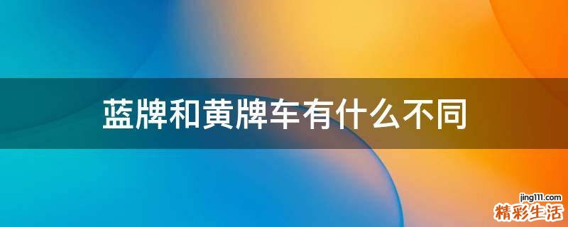蓝牌和黄牌车有什么不同