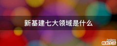 新基建七大领域是什么