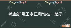 流金岁月王永正和谁在一起了