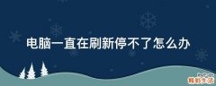 电脑一直在刷新停不了怎么办