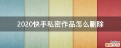 2020快手私密作品怎么删除