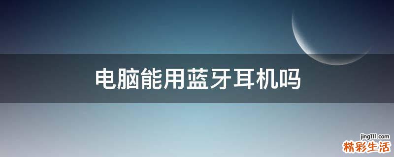 电脑能用蓝牙耳机吗