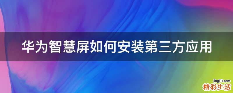 华为智慧屏如何安装第三方应用