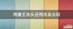 用康王洗头还用洗发水吗