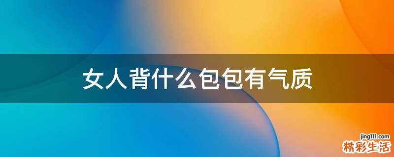 女人背什么包包有气质