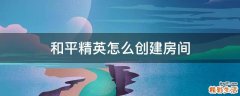 和平精英怎么创建房间