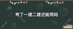考了一建二建还能用吗