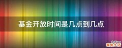 基金开放时间是几点到几点