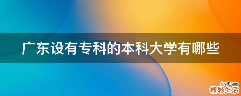 广东设有专科的本科大学有哪些