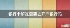 银行卡解冻需要去开户银行吗