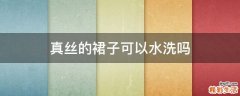 真丝的裙子可以水洗吗