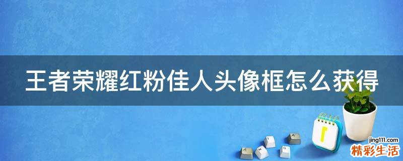 王者荣耀红粉佳人头像框怎么获得