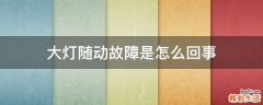 大灯随动故障是怎么回事