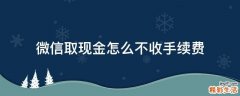 微信取现金怎么不收手续费